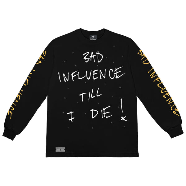 BAD INFLUENCE TILL I DIE! LONG SLEEVE TEE